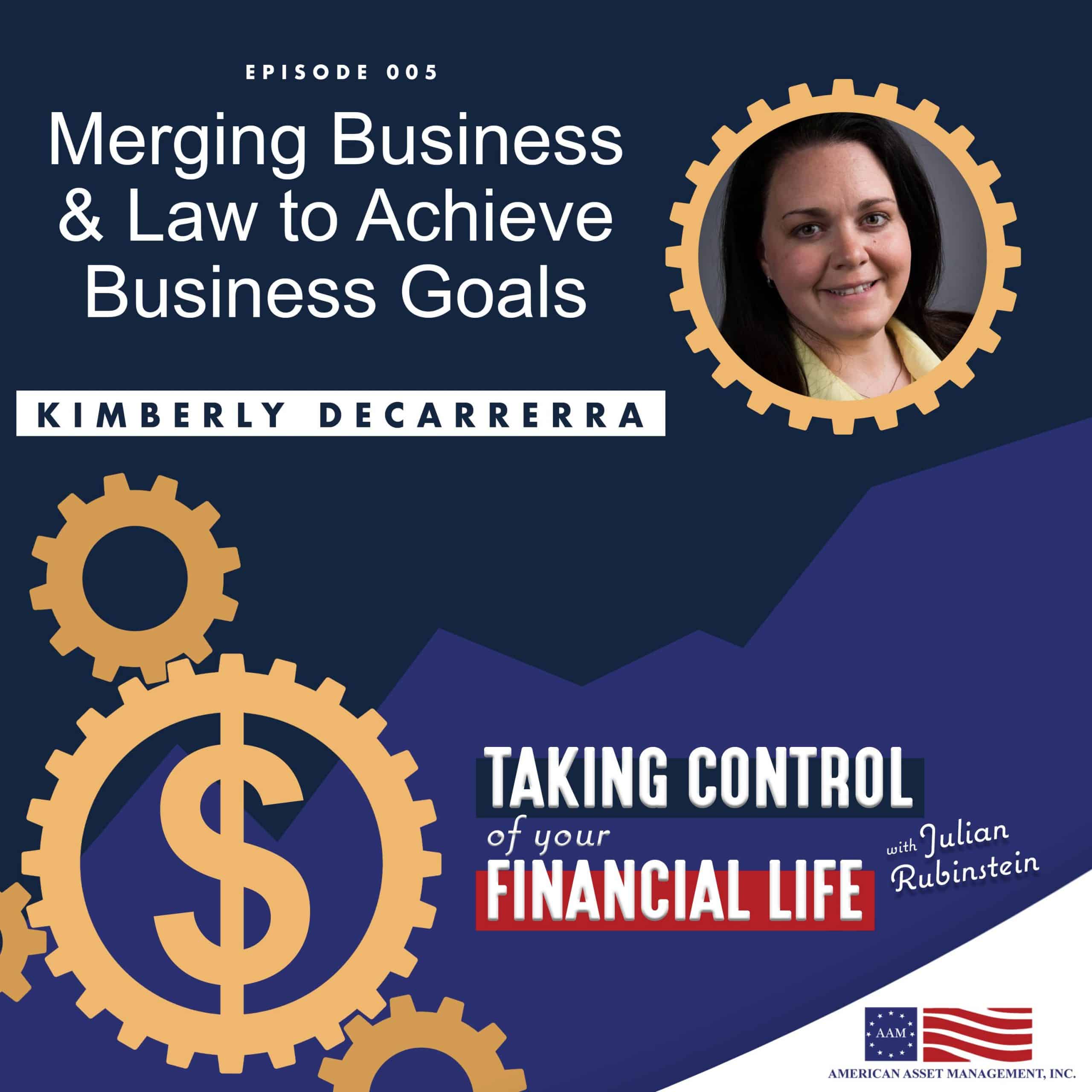Merging Business & Law to Achieve Business Goals - Kimberly DeCarrera on Taking Control of your Financial Life with Julian Rubinstein